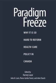 Paradigm Freeze : Why It Is So Hard to Reform Health Care in Canada, Paperback / softback Book Paradigm Freeze : Why It Is So Hard to Reform Health Care in Canada, Paperback / softback Book
