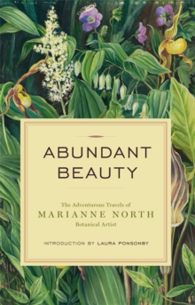 Abundant Beauty : The Adventurous Travels of Marianne North, Botanical Artist