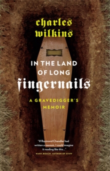 In the Land of Long Fingernails : A Gravedigger's Memoir