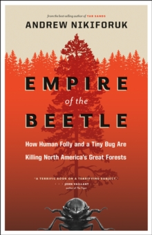 Empire of the Beetle : How Human Folly and a Tiny Bug Are Killing North America's Great Forests