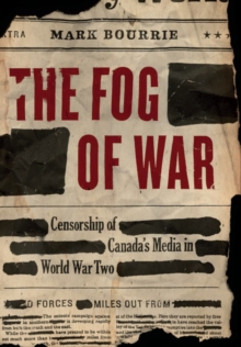 The Fog of War : Censorship of Canada's Media in World War II