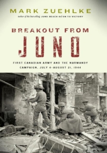 Breakout from Juno : First Canadian Army and the Normandy Campaign, July 4August 21, 1944