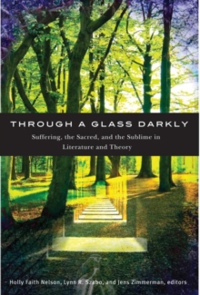 Through a Glass Darkly : Suffering, the Sacred, and the Sublime in Literature and Theory, Paperback / softback Book Through a Glass Darkly : Suffering, the Sacred, and the Sublime in Literature and Theory, Paperback / softback Book