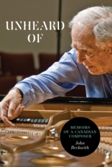 Unheard Of : Memoirs of a Canadian Composer, Paperback Book Unheard Of : Memoirs of a Canadian Composer, Paperback Book