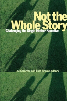 Not the Whole Story : Challenging the Single Mother Narrative, Paperback / softback Book Not the Whole Story : Challenging the Single Mother Narrative, Paperback / softback Book