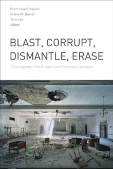 Blast, Corrupt, Dismantle, Erase : Contemporary North American Dystopian Literature, Paperback / softback Book Blast, Corrupt, Dismantle, Erase : Contemporary North American Dystopian Literature, Paperback / softback Book