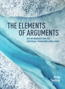 The Elements of Arguments : An Introduction to Critical Thinking and Logic, Paperback Book The Elements of Arguments : An Introduction to Critical Thinking and Logic, Paperback Book