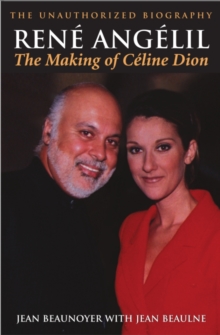 Rene Angelil: The Making of Celine Dion : The Unauthorized Biography