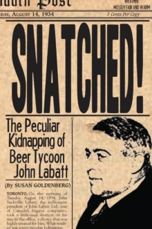 Snatched! : The Peculiar Kidnapping of Beer Tycoon John Labatt