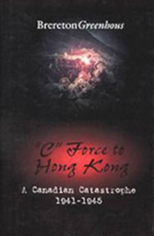 "C" Force to Hong Kong : A Canadian Catastrophe