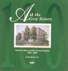 Ask the Grey Sisters : Sault Ste. Marie and the General Hospital, 1898-1998