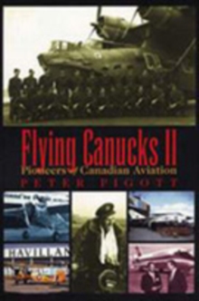 Flying Canucks II : Pioneers of Canadian Aviation