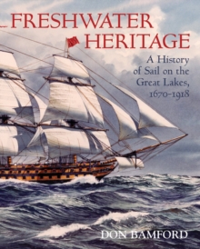 Freshwater Heritage : A History of Sail on the Great Lakes, 1670-1918