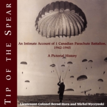 Tip of the Spear : An Intimate Account of 1 Canadian Parachute Battalion, 1942-1945