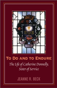 To Do and to Endure : The Life of Catherine Donnelly, Sister of Service