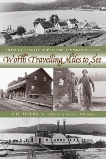 Worth Travelling Miles to See : Diary of a Survey Trip to Lake Temiskaming, 1886