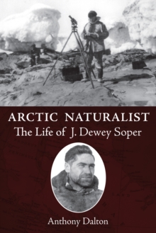 Arctic Naturalist : The Life of J. Dewey Soper