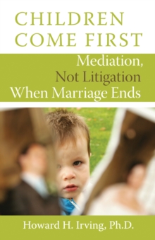 Children Come First : Mediation, Not Litigation When Marriage Ends