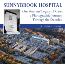 Sunnybrook Hospital : Our Veterans' Legacy of Care, a Photo Journey Through the Decades