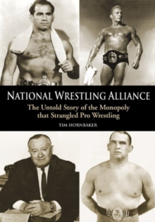 National Wrestling Alliance : THE UNTOLD STORY OF TYE MONOPOLY THAT STRANGLED PROFESSIONAL WRESTLING