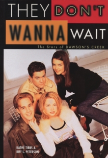 They Don't Wanna Wait : The Stars of Dawson's Creek