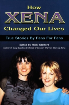 How Xena Changed Our Lives : STORIES BY FANS FOR FANS