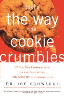 That's The Way The Cookie Crumbles : 62 All-New Commentaries on the Fascinating Chemistry of Everyday Life