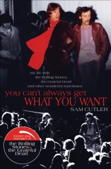 You Can't Always Get What You Want : My Life with the Rolling Stones, the Grateful Dead and Other Wonderful Reprobates