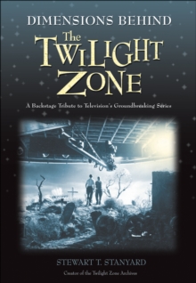 Dimensions Behind The Twilight Zone : A BACKSTAGE TRIBUTE TO TELEVISION'S GROUNDBREAKING SERIES