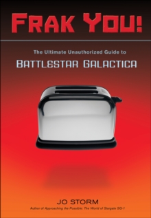 Frak You! : The Ultimate Unauthorized Guide to Battlestar Galactica