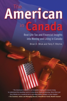 The American In Canada : Real-Life Tax and Financial Insights into Moving to and Living in Canada