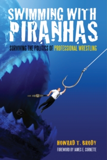 Swimming With Piranhas : Surviving the Politics of Professional Wrestling