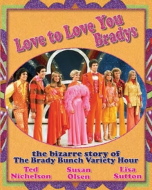 Love To Love You Bradys : The Bizarre Story of The Brady Bunch Variety Hour