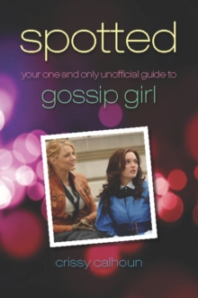 Spotted : Your One and Only Unofficial Guide to Gossip Girl