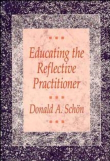 Educating The Reflective Practitioner : Toward A New Design For Teaching And Learning In The Professions