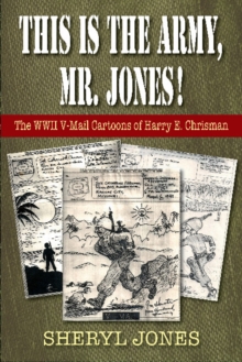 This is the Army, Mr. Jones! : The WWII V-Mail Cartoons of Harry E. Chrisman, Paperback / softback Book This is the Army, Mr. Jones! : The WWII V-Mail Cartoons of Harry E. Chrisman, Paperback / softback Book