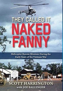 They Called It Naked Fanny : Helicopter Rescue Missions During the Early Years of the Vietnam War