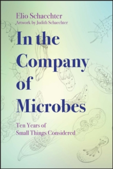 In the Company of Microbes : Ten Years of Small Things Considered