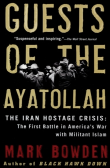 Guests of the Ayatollah : The Iran Hostage Crisis: The First Battle in America's War with Militant Islam