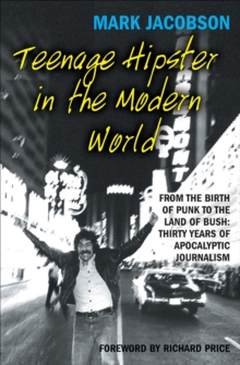 Teenage Hipster in the Modern World : From the Birth of Punk to the Land of Bush: Thirty Years of Apocalyptic Journalism