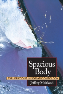 Spacious Body : Explorations in Somatic Ontology