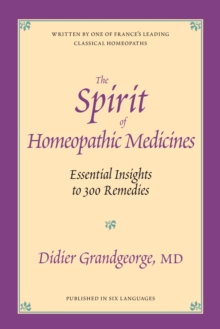 The Spirit of Homeopathic Medicines : Essential Insights to 300 Remedies