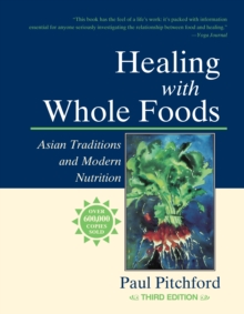 Healing with Whole Foods, Third Edition : Asian Traditions and Modern Nutrition--Your holistic guide to healing body and mind through food and nutrition