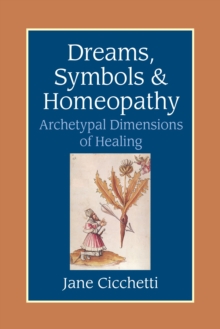 Dreams, Symbols, and Homeopathy : Archetypal Dimensions of Healing