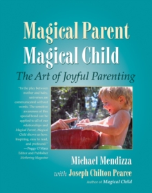 Magical Parent Magical Child : The Art of Joyful Parenting