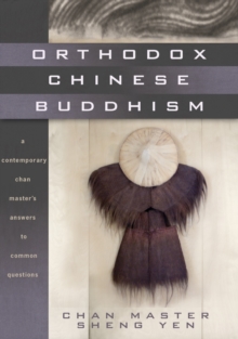 Orthodox Chinese Buddhism : A Contemporary Chan Master's Answers to Common Questions