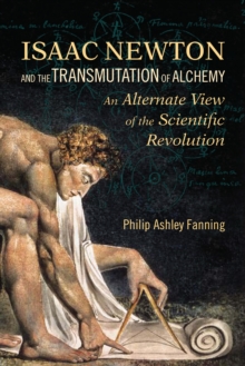 Isaac Newton and the Transmutation of Alchemy : An Alternative View of the Scientific Revolution