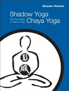 Shadow Yoga, Chaya Yoga : The Principles of Hatha Yoga