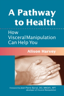 A Pathway to Health : How Visceral Manipulation Can Help You