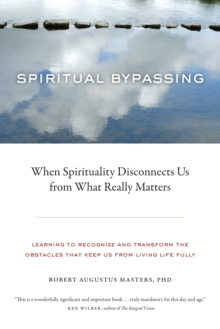 Spiritual Bypassing : When Spirituality Disconnects Us from What Really Matters